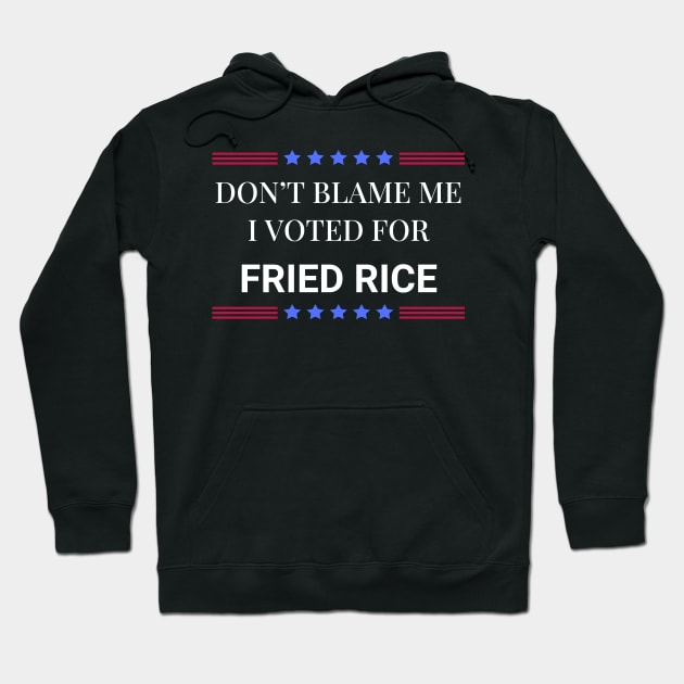 Don't Blame Me I Voted For Fried Rice Hoodie by Woodpile
